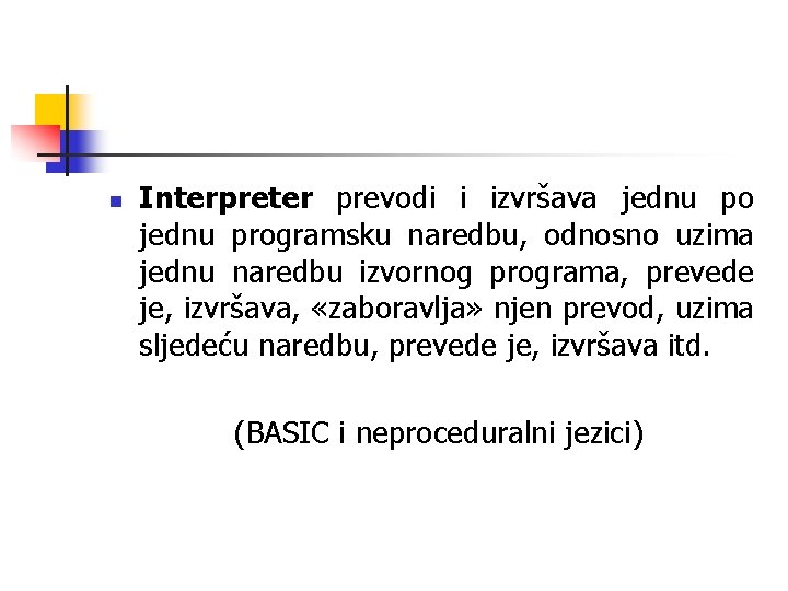 n Interpreter prevodi i izvršava jednu po jednu programsku naredbu, odnosno uzima jednu naredbu