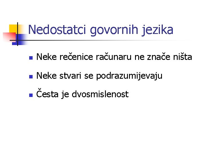 Nedostatci govornih jezika n Neke rečenice računaru ne znače ništa n Neke stvari se