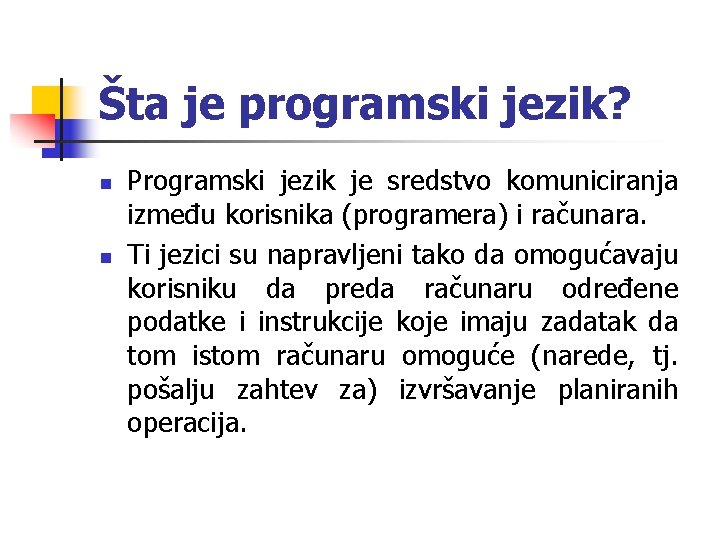 Šta je programski jezik? n n Programski jezik je sredstvo komuniciranja između korisnika (programera)