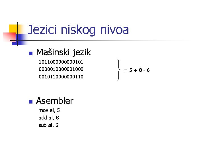 Jezici niskog nivoa n Mašinski jezik 101100000101 000001000 0010110000000110 n Asembler mov al, 5