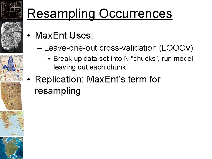 Resampling Occurrences • Max. Ent Uses: – Leave-one-out cross-validation (LOOCV) • Break up data
