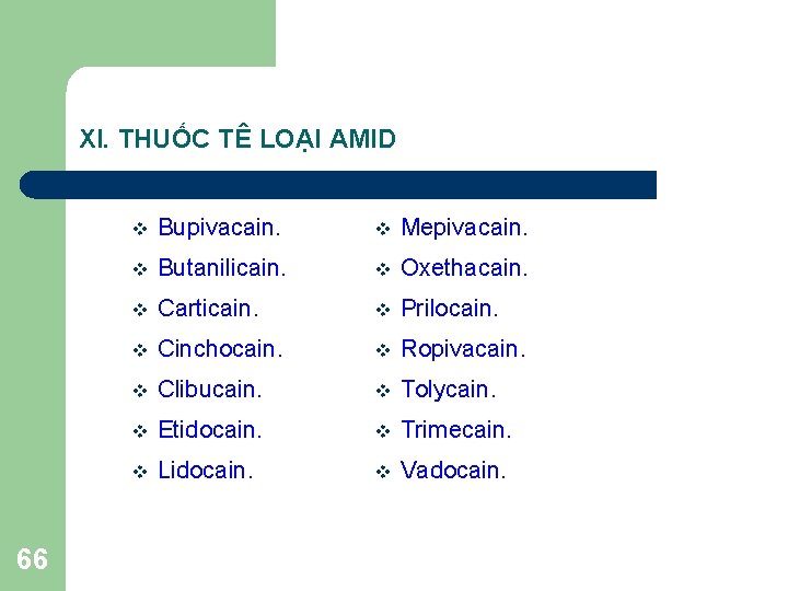 XI. THUỐC TÊ LOẠI AMID 66 v Bupivacain. v Mepivacain. v Butanilicain. v Oxethacain. XI. THUỐC TÊ LOẠI AMID 66 v Bupivacain. v Mepivacain. v Butanilicain. v Oxethacain.