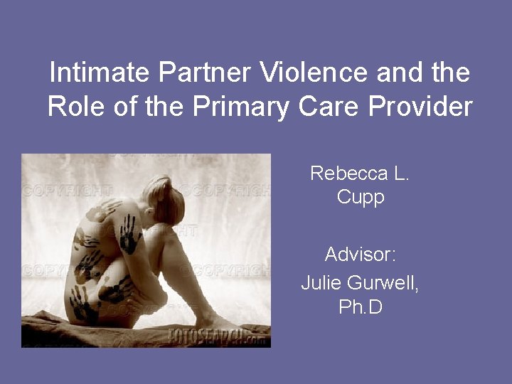 Intimate Partner Violence and the Role of the Primary Care Provider Rebecca L. Cupp