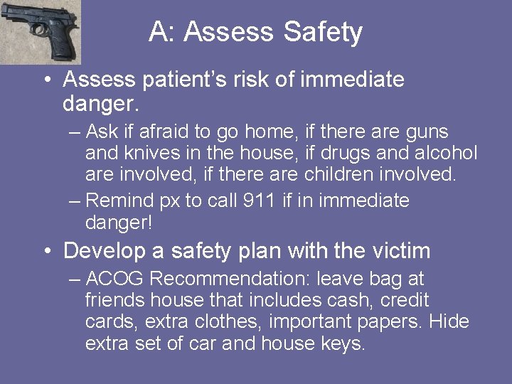 A: Assess Safety • Assess patient’s risk of immediate danger. – Ask if afraid