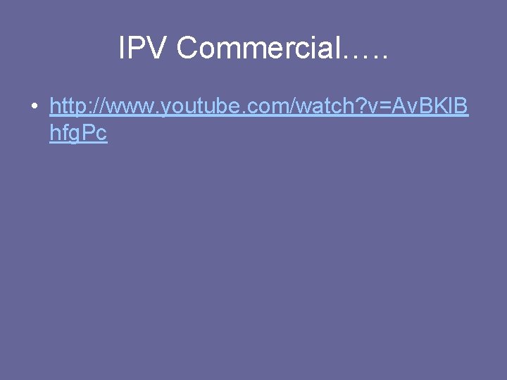 IPV Commercial…. . • http: //www. youtube. com/watch? v=Av. BKl. B hfg. Pc 