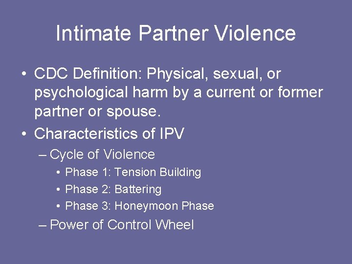 Intimate Partner Violence • CDC Definition: Physical, sexual, or psychological harm by a current