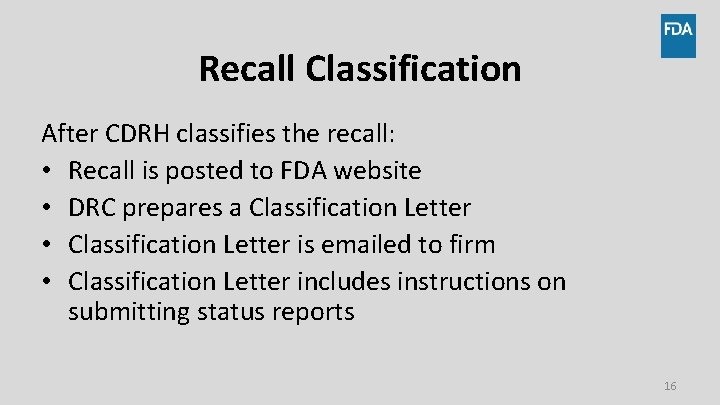 Recall Classification After CDRH classifies the recall: • Recall is posted to FDA website