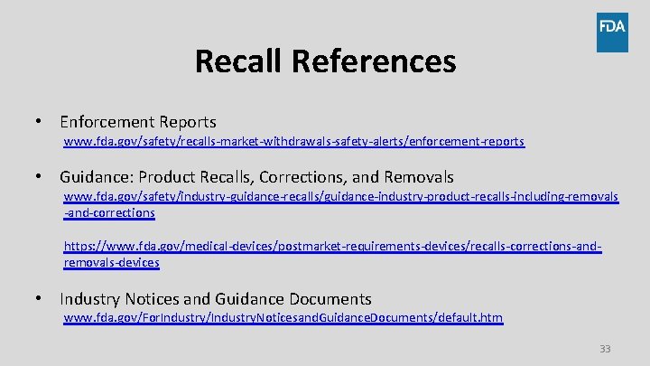 Recall References • Enforcement Reports www. fda. gov/safety/recalls-market-withdrawals-safety-alerts/enforcement-reports • Guidance: Product Recalls, Corrections, and