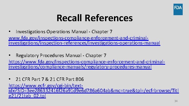 Recall References • Investigations Operations Manual - Chapter 7 www. fda. gov/inspections-compliance-enforcement-and-criminalinvestigations/inspection-references/investigations-operations-manual • Regulatory