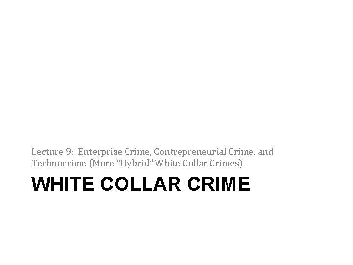 Lecture 9: Enterprise Crime, Contrepreneurial Crime, and Technocrime (More “Hybrid” White Collar Crimes) WHITE