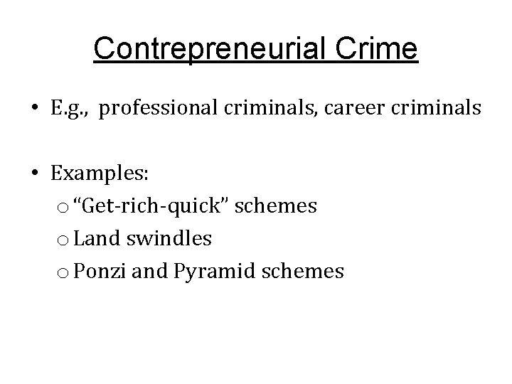 Contrepreneurial Crime • E. g. , professional criminals, career criminals • Examples: o “Get-rich-quick”