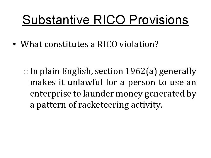 Substantive RICO Provisions • What constitutes a RICO violation? o In plain English, section