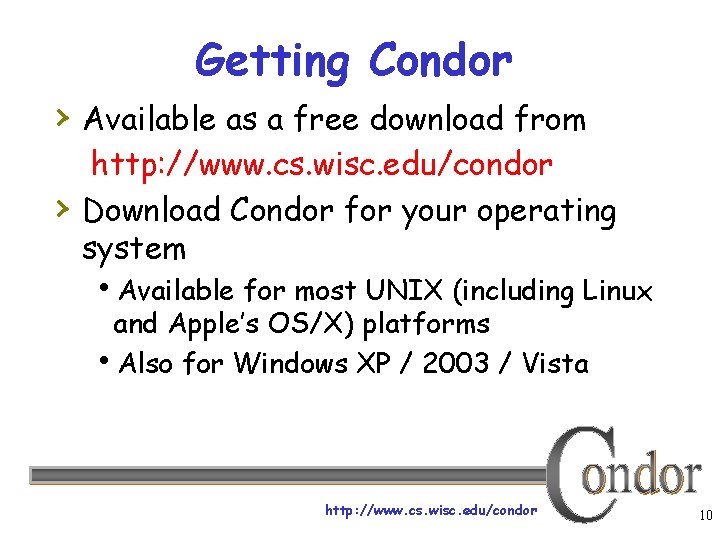 Getting Condor › Available as a free download from › http: //www. cs. wisc.