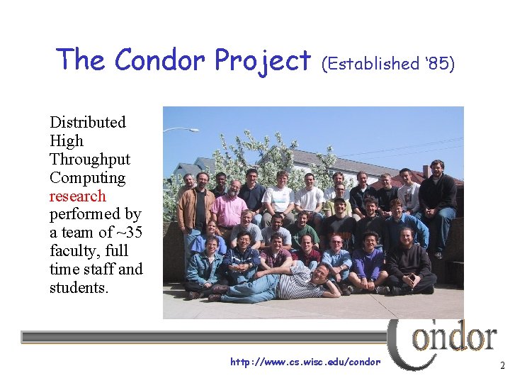 The Condor Project (Established ‘ 85) Distributed High Throughput Computing research performed by a