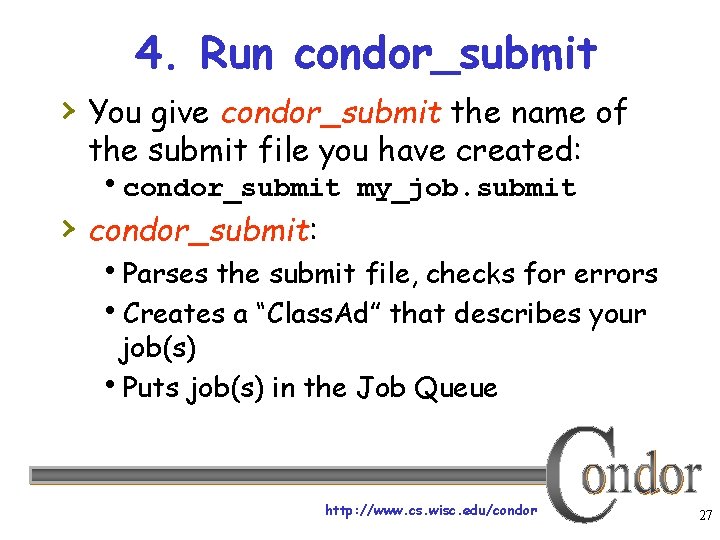 4. Run condor_submit › You give condor_submit the name of the submit file you