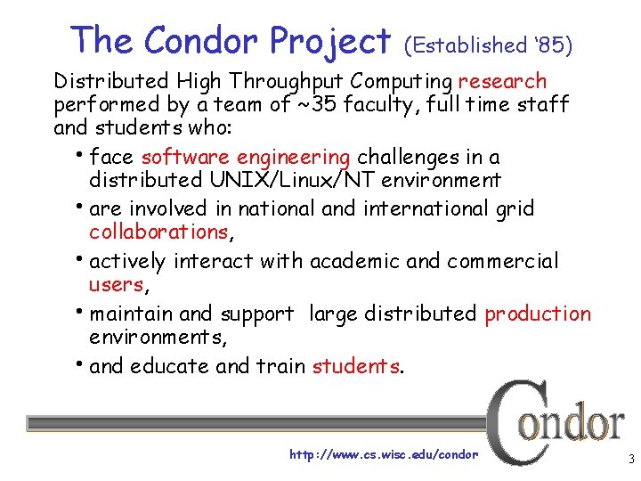 The Condor Project (Established ‘ 85) Distributed High Throughput Computing research performed by a