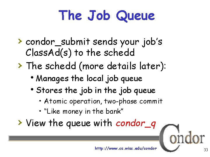 The Job Queue › condor_submit sends your job’s › Class. Ad(s) to the schedd