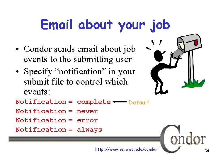 Email about your job • Condor sends email about job events to the submitting