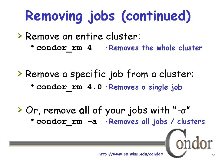Removing jobs (continued) › Remove an entire cluster: condor_rm 4 ·Removes the whole cluster