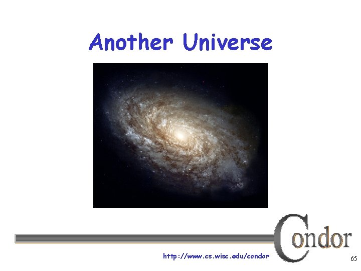 Another Universe http: //www. cs. wisc. edu/condor 65 