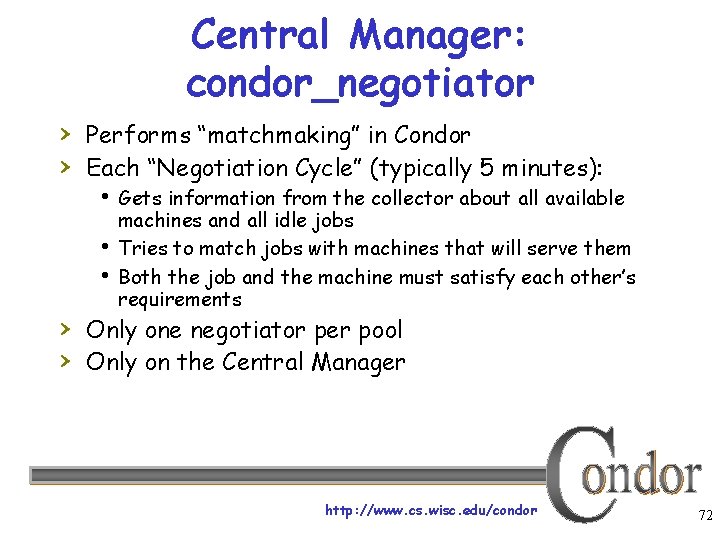 Central Manager: condor_negotiator › Performs “matchmaking” in Condor › Each “Negotiation Cycle” (typically 5