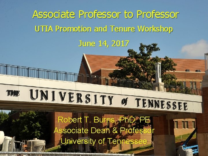 Associate Professor to Professor UTIA Promotion and Tenure Workshop June 14, 2017 Robert T.