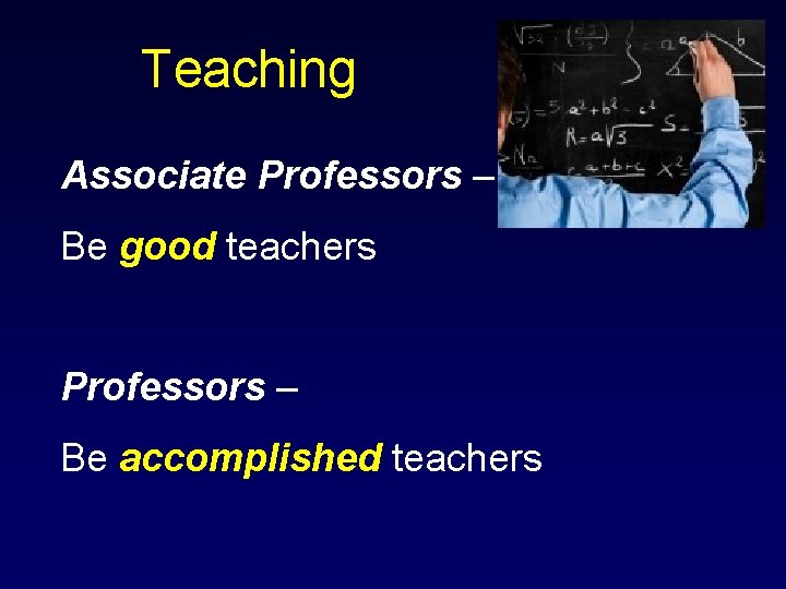 Teaching Associate Professors – Be good teachers Professors – Be accomplished teachers 