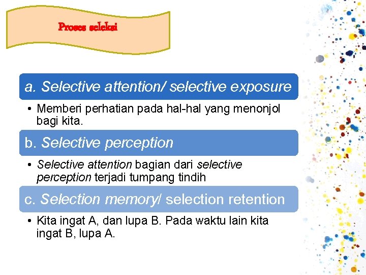 Proses seleksi a. Selective attention/ selective exposure • Memberi perhatian pada hal-hal yang menonjol