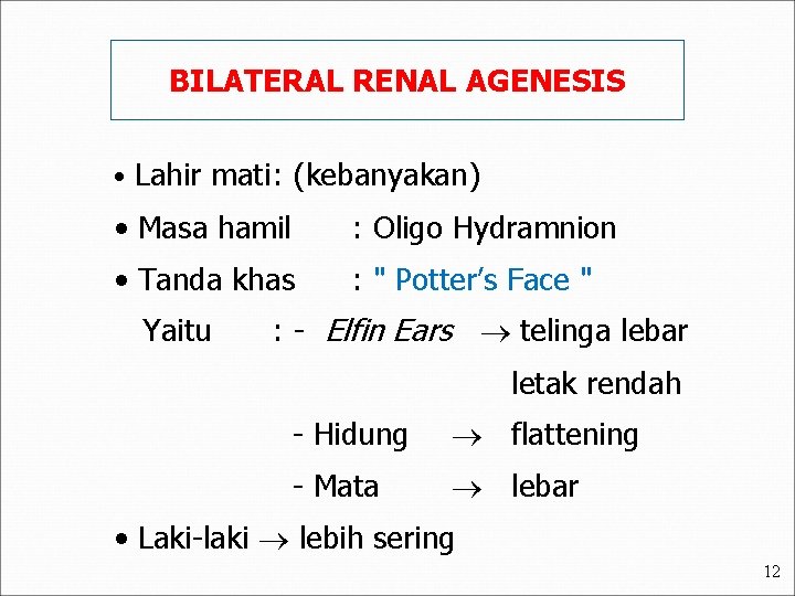 BILATERAL RENAL AGENESIS • Lahir mati: (kebanyakan) • Masa hamil : Oligo Hydramnion •