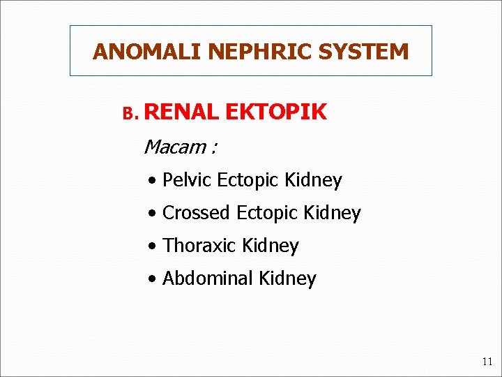 ANOMALI NEPHRIC SYSTEM B. RENAL EKTOPIK Macam : • Pelvic Ectopic Kidney • Crossed