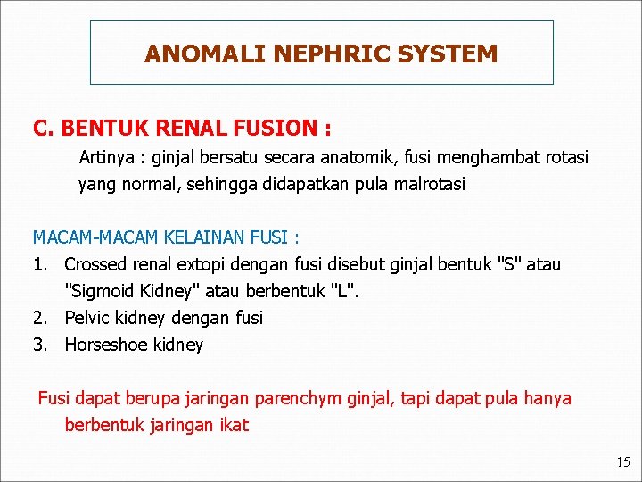ANOMALI NEPHRIC SYSTEM C. BENTUK RENAL FUSION : Artinya : ginjal bersatu secara anatomik,
