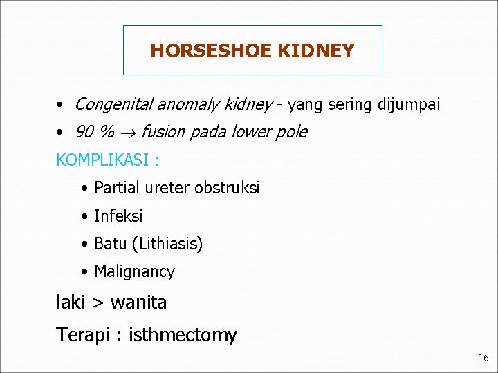 HORSESHOE KIDNEY • Congenital anomaly kidney - yang sering dijumpai • 90 % fusion