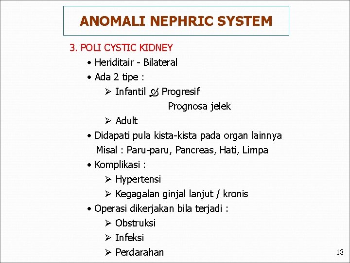 ANOMALI NEPHRIC SYSTEM 3. POLI CYSTIC KIDNEY • Heriditair - Bilateral • Ada 2