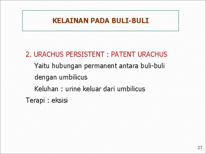 KELAINAN PADA BULI-BULI 2. URACHUS PERSISTENT : PATENT URACHUS Yaitu hubungan permanent antara buli-buli