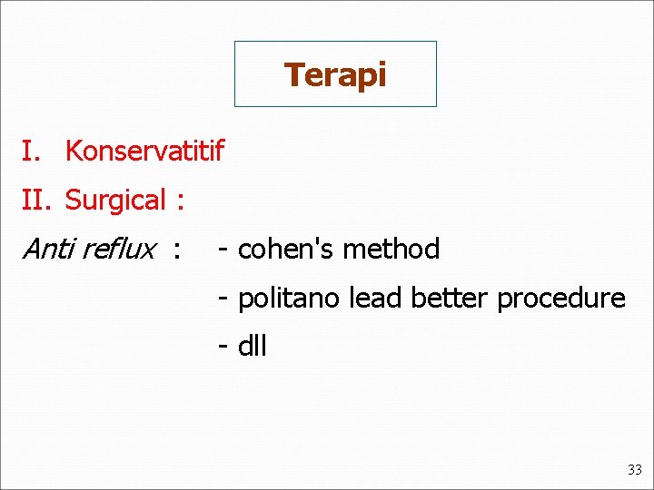 Terapi I. Konservatitif II. Surgical : Anti reflux : - cohen's method - politano