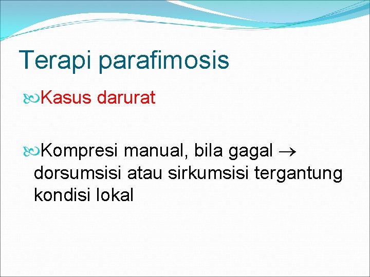 Terapi parafimosis Kasus darurat Kompresi manual, bila gagal dorsumsisi atau sirkumsisi tergantung kondisi lokal