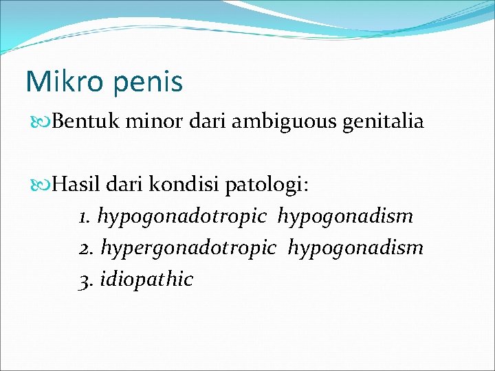 Mikro penis Bentuk minor dari ambiguous genitalia Hasil dari kondisi patologi: 1. hypogonadotropic hypogonadism