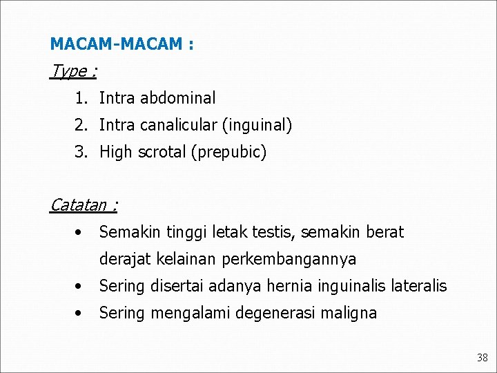 MACAM-MACAM : Type : 1. Intra abdominal 2. Intra canalicular (inguinal) 3. High scrotal