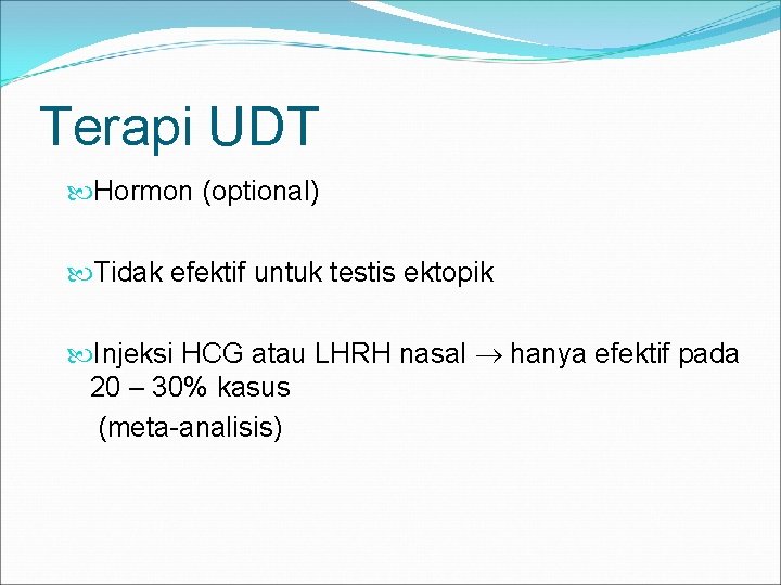 Terapi UDT Hormon (optional) Tidak efektif untuk testis ektopik Injeksi HCG atau LHRH nasal