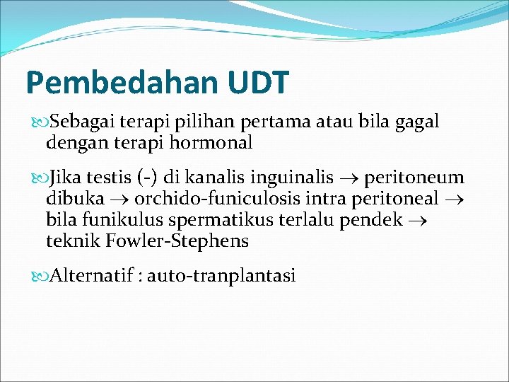 Pembedahan UDT Sebagai terapi pilihan pertama atau bila gagal dengan terapi hormonal Jika testis
