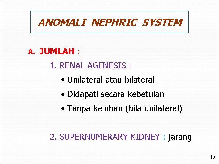 ANOMALI NEPHRIC SYSTEM A. JUMLAH : 1. RENAL AGENESIS : • Unilateral atau bilateral