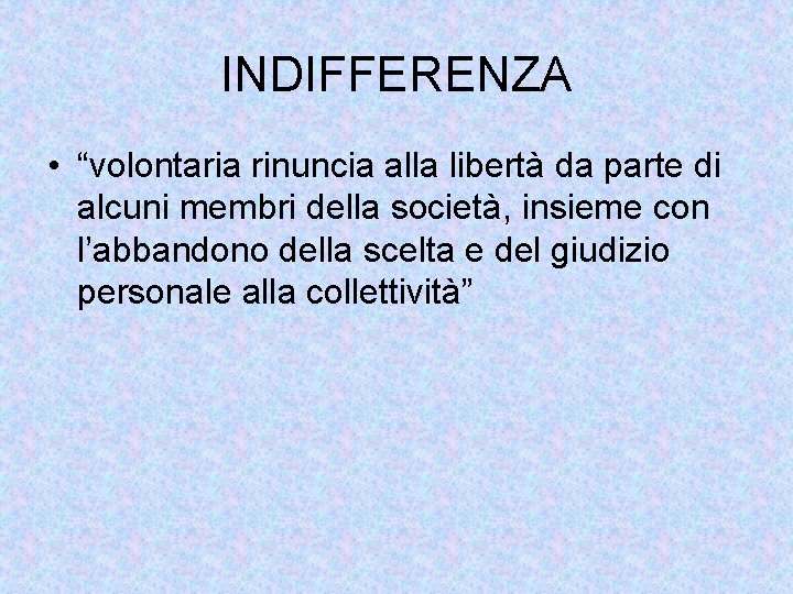 INDIFFERENZA • “volontaria rinuncia alla libertà da parte di alcuni membri della società, insieme