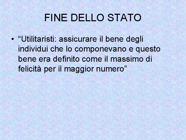 FINE DELLO STATO • “Utilitaristi: assicurare il bene degli individui che lo componevano e