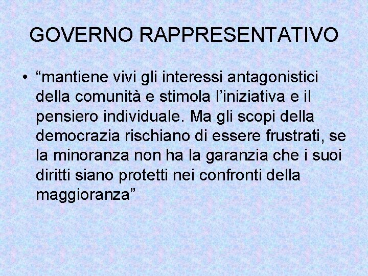 GOVERNO RAPPRESENTATIVO • “mantiene vivi gli interessi antagonistici della comunità e stimola l’iniziativa e