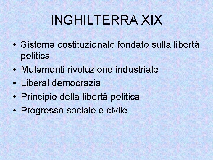 INGHILTERRA XIX • Sistema costituzionale fondato sulla libertà politica • Mutamenti rivoluzione industriale •