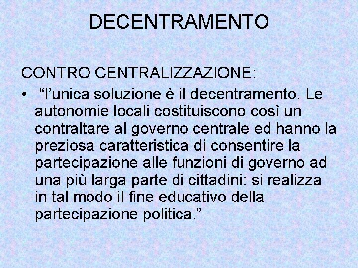 DECENTRAMENTO CONTRO CENTRALIZZAZIONE: • “l’unica soluzione è il decentramento. Le autonomie locali costituiscono così