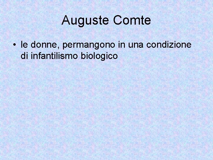Auguste Comte • le donne, permangono in una condizione di infantilismo biologico 