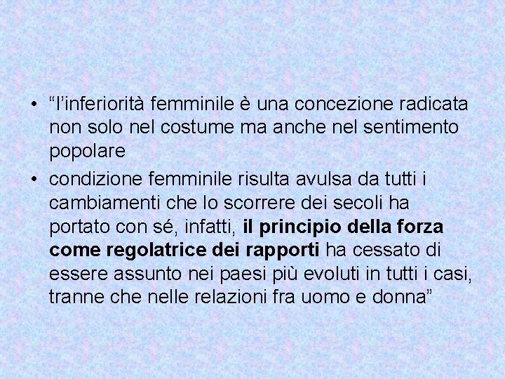  • “l’inferiorità femminile è una concezione radicata non solo nel costume ma anche