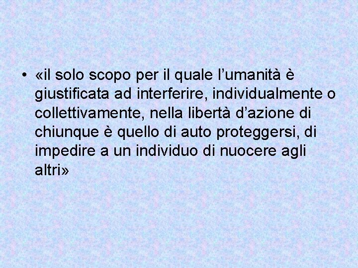  • «il solo scopo per il quale l’umanità è giustificata ad interferire, individualmente