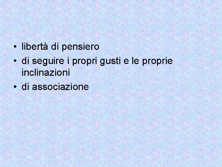  • libertà di pensiero • di seguire i propri gusti e le proprie